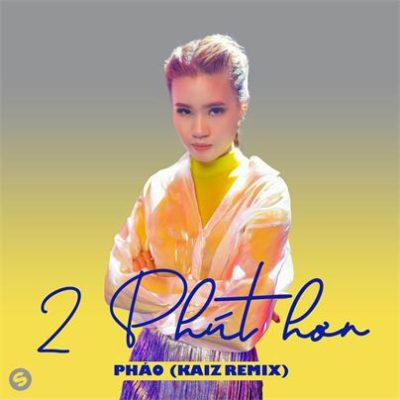 Pháo《 2 Phút Hơn(Kaiz Remix)》[MP3-320K/7.1M]